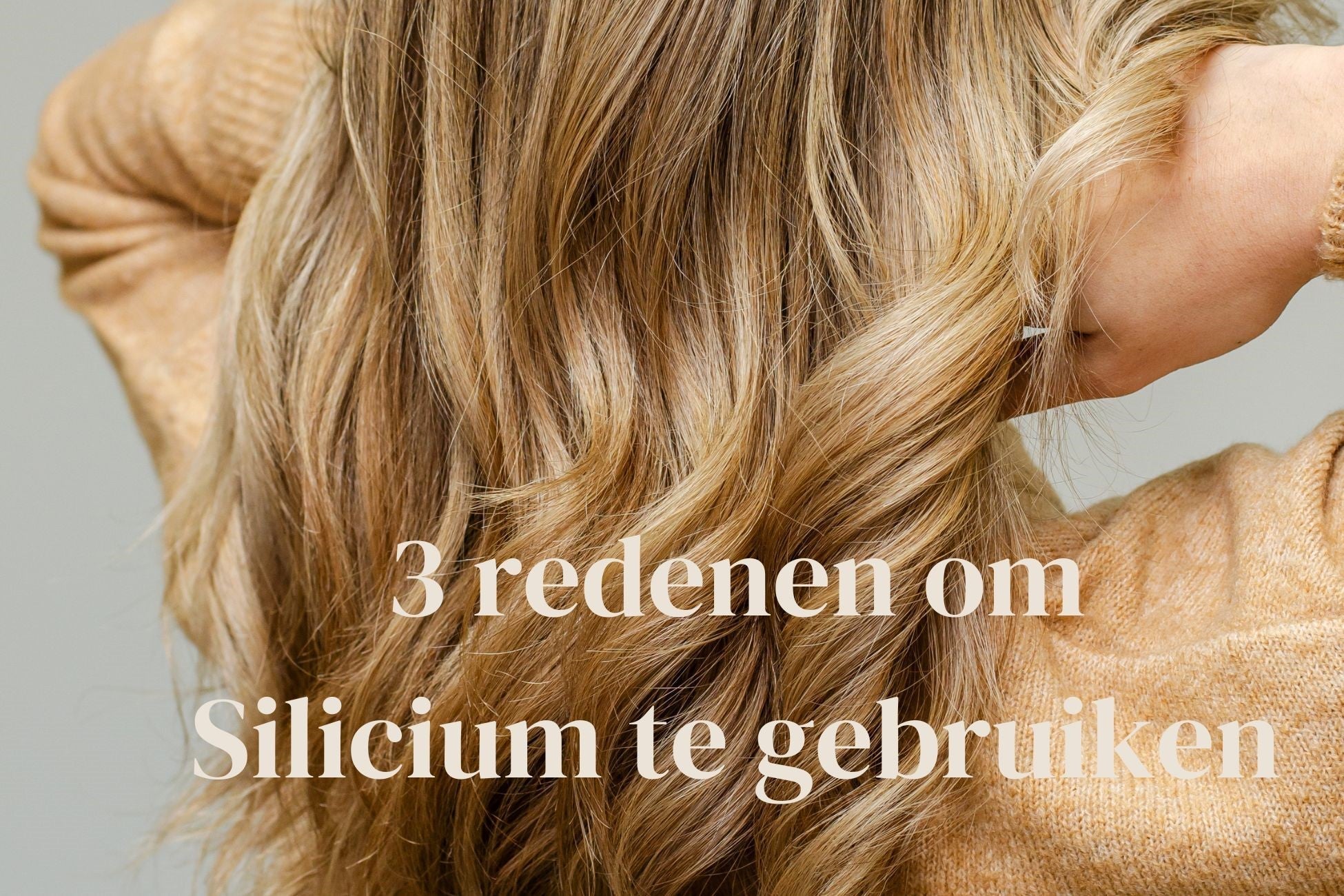 3 redenen om Silicium te gebruiken voor verzorging van haren en nagels